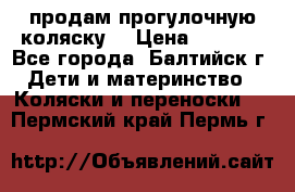 продам прогулочную коляску  › Цена ­ 2 000 - Все города, Балтийск г. Дети и материнство » Коляски и переноски   . Пермский край,Пермь г.